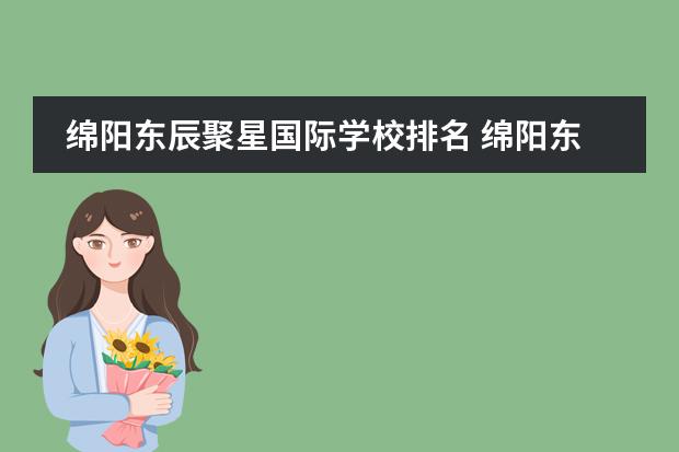 绵阳东辰聚星国际学校排名 绵阳东辰聚星国际学校怎么样