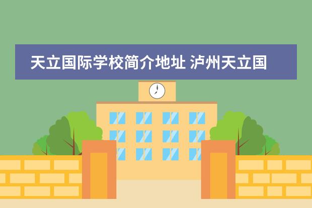 天立国际学校简介地址 泸州天立国际学校的介绍