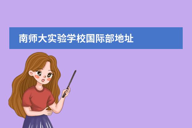 南师大实验学校国际部地址 
  苏州南师大附属相城实验小学：师范大学附属苏州实验学校简介地址校长简历?
 