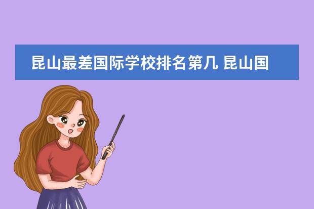 昆山最差国际学校排名第几 昆山国际学校一年费用2022