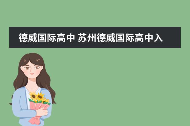 德威国际高中 苏州德威国际高中入学考试难吗 150人录取50人 我英...
