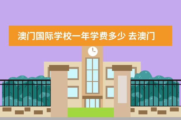 澳门国际学校一年学费多少 去澳门上高中，国际高中或全英文学校的一些问题