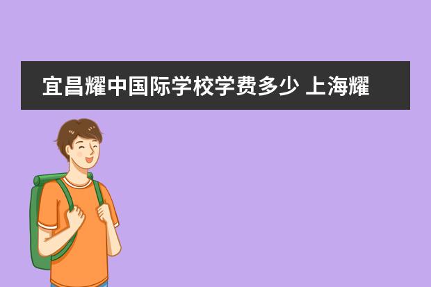 宜昌耀中国际学校学费多少 上海耀中国际学校学费多少？