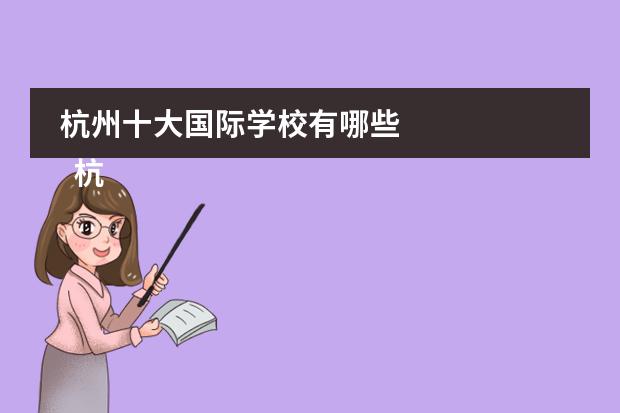 杭州十大国际学校有哪些
杭州
国际学校
有:杭州师范大学附属中学国际部,杭州仁和外国语学校,富阳中学国际部,杭州外国语学校剑桥高中,
杭州绿城育华学校
,杭州绿城育华小学,浙江
常春藤
国际学校,杭州四中国际部。