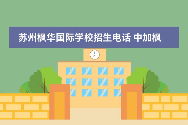 苏州枫华国际学校招生电话 中加枫华国际学校分数线