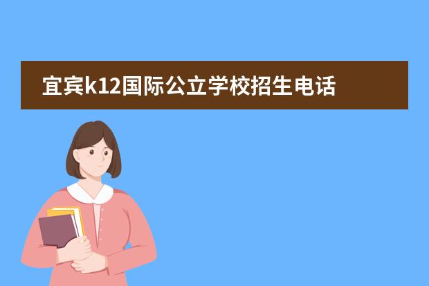 宜宾k12国际公立学校招生电话 宜宾k12学校招生标准