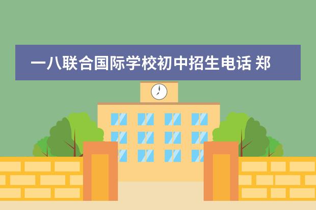 一八联合国际学校初中招生电话 郑州一八联合国际学校初中部怎么样