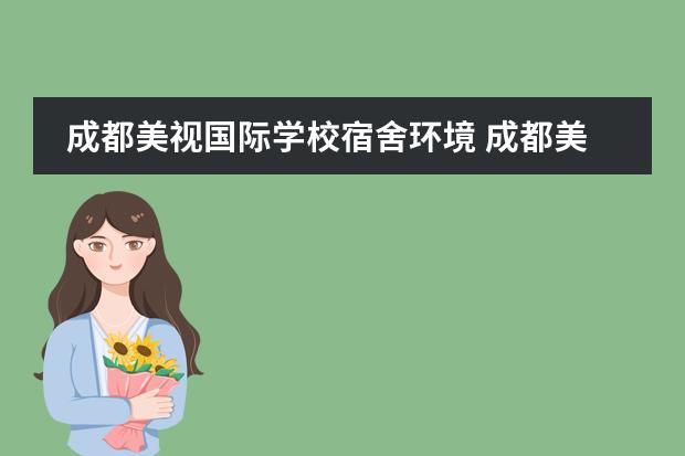 成都美视国际学校宿舍环境 成都美视国际学校的介绍