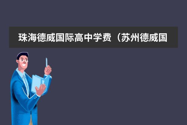 珠海德威国际高中学费(苏州德威国际高中入学条件)