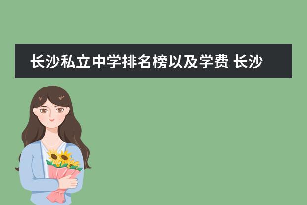 长沙私立中学排名榜以及学费 长沙麓山国际实验学校收费制度? 麓山国际实验学校收费标准