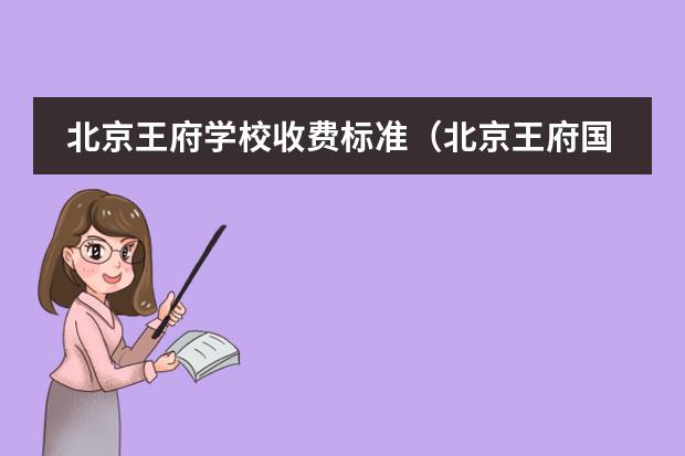 北京王府学校收费标准（北京王府国际学校学费）