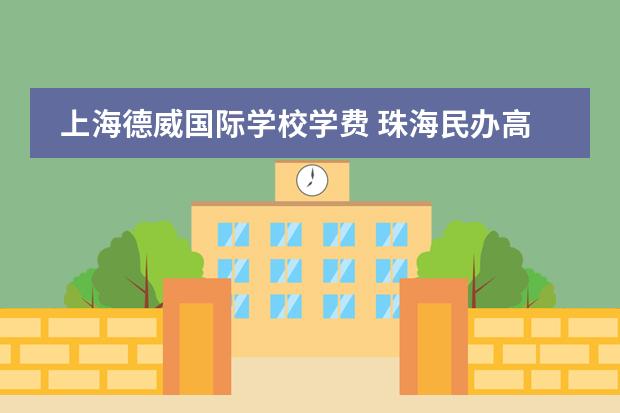 上海德威国际学校学费 珠海民办高中排名及收费 上海德威国际学校学费