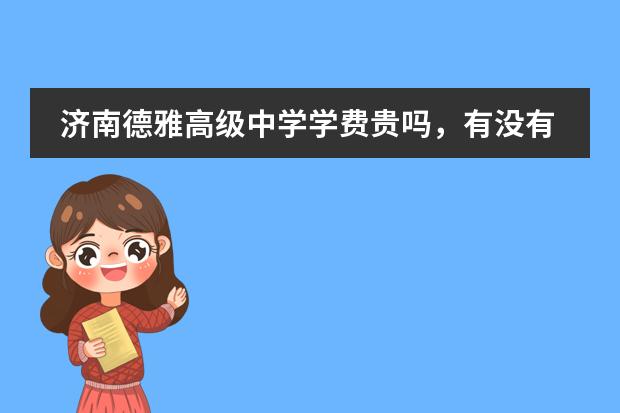 济南德雅高级中学学费贵吗，有没有了解的？