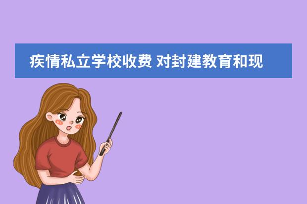 疾情私立学校收费 对封建教育和现实教育的看法 作文 要快!!!