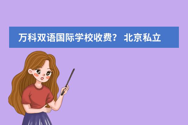 万科双语国际学校收费？ 北京私立国际学校排名及收费