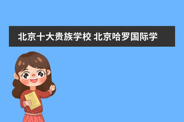 北京十大贵族学校 北京哈罗国际学校收费标准