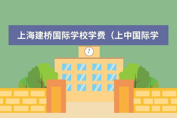 上海建桥国际学校学费（上中国际学校学费）