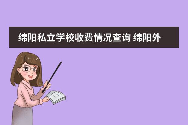 绵阳私立学校收费情况查询 绵阳外国语实验学校收费标准