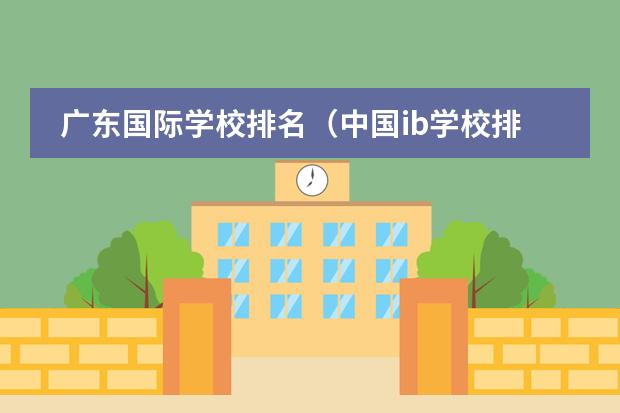 广东国际学校排名（中国ib学校排名）
