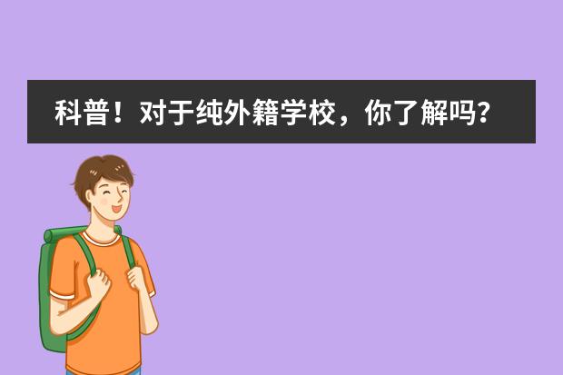 科普！对于纯外籍学校，你了解吗？！