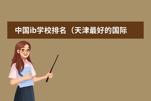中国ib学校排名(天津最好的国际学校)