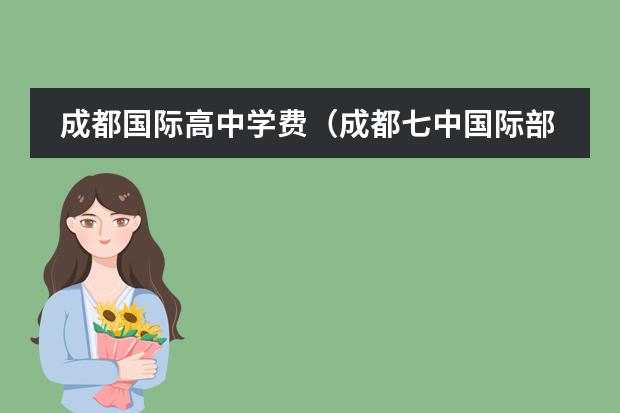 成都国际高中学费(成都七中国际部招生条件)