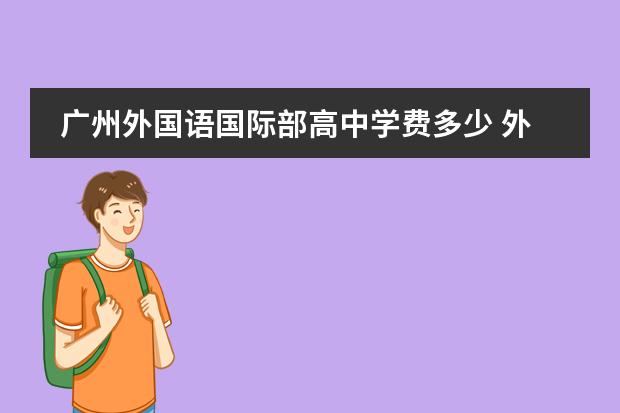 广州外国语国际部高中学费多少 外国语学校学费