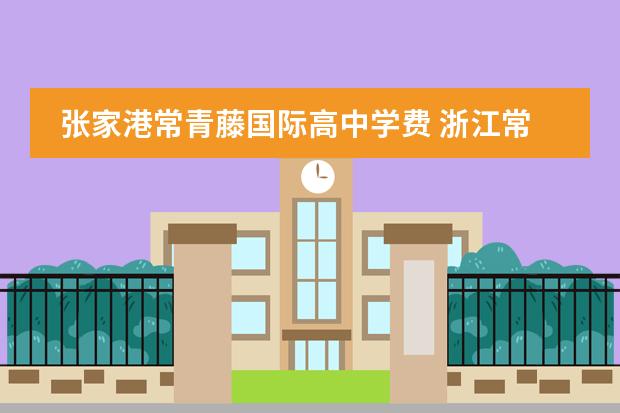 张家港常青藤国际高中学费 浙江常春藤国际学校学费