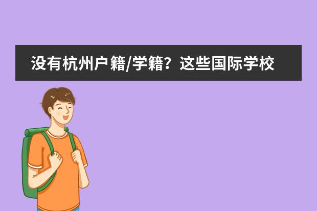 没有杭州户籍/学籍?这些国际学校,无论本地外地,所有学生都可入读!