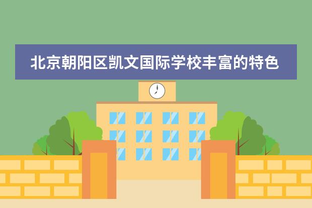 北京朝阳区凯文国际学校丰富的特色课程!