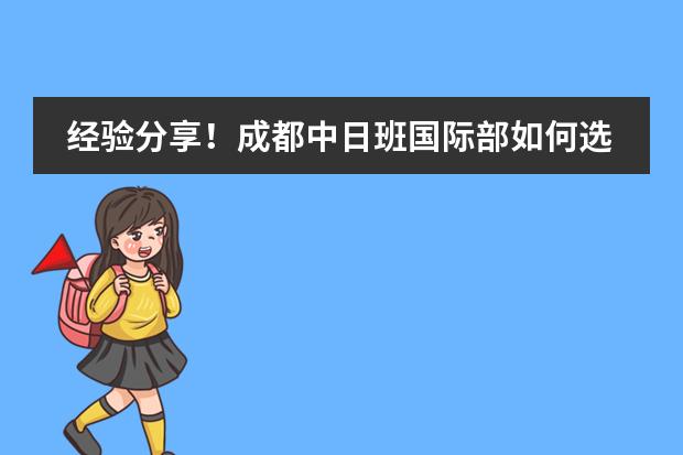 经验分享!成都中日班国际部如何选择最适合的?