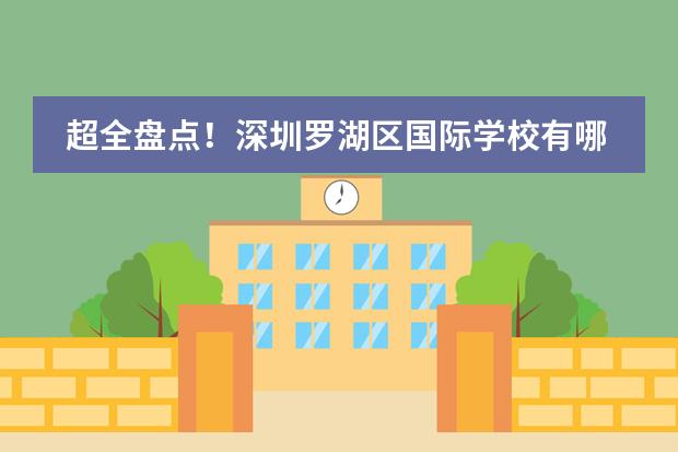 超全盘点！深圳罗湖区国际学校有哪些？课程，学费你想知道的都在这里！