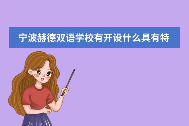 宁波赫德双语学校有开设什么具有特色的课程吗?