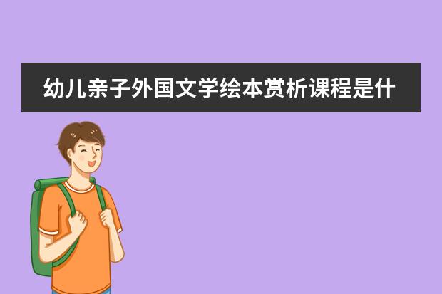 幼儿亲子外国文学绘本赏析课程是什么课