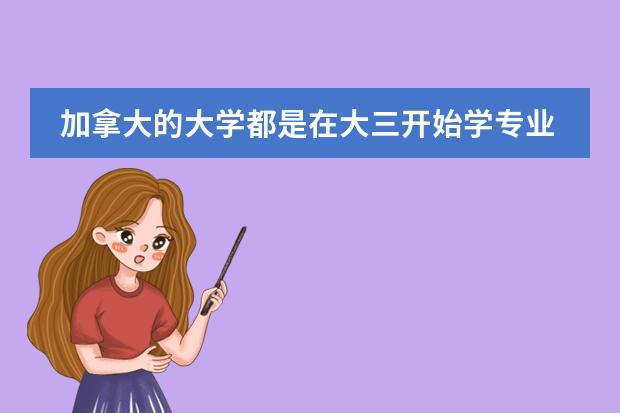 加拿大的大学都是在大三开始学专业课吗，申请专业需要大一和大二的基础课成绩