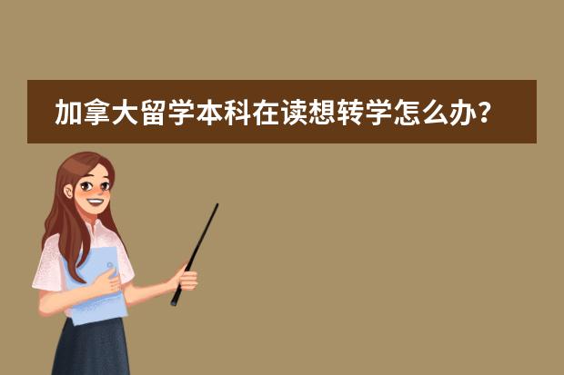 加拿大留学本科在读想转学怎么办？