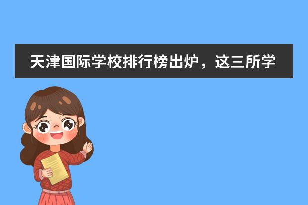天津国际学校排行榜出炉,这三所学校怎能错过?
