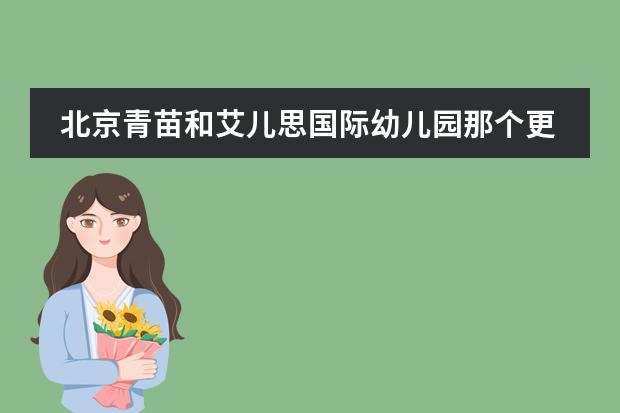 北京青苗和艾儿思国际幼儿园那个更强?