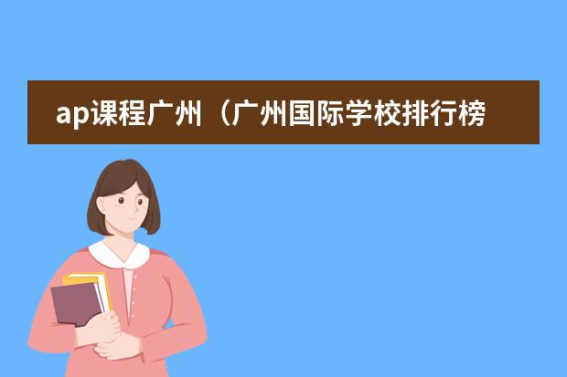 ap课程广州(广州国际学校排行榜哪所国际学校好?)
