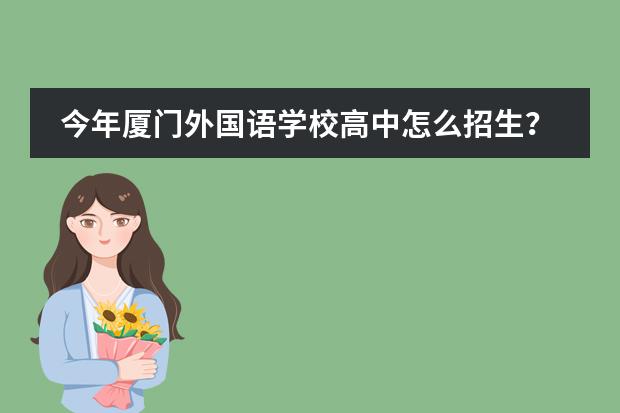 今年厦门外国语学校高中怎么招生？？_