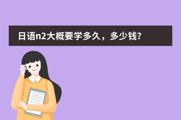 日语n2大概要学多久,多少钱?