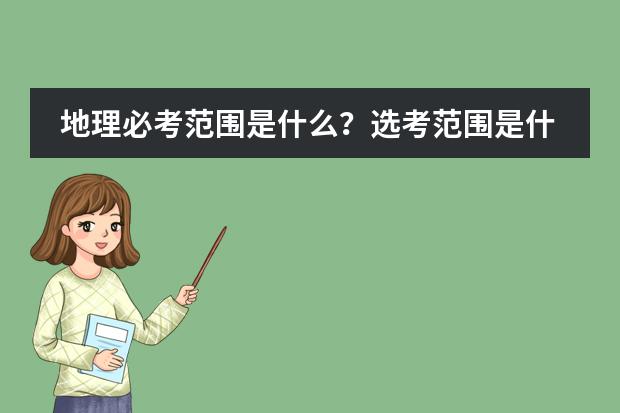 地理必考范围是什么？选考范围是什么？