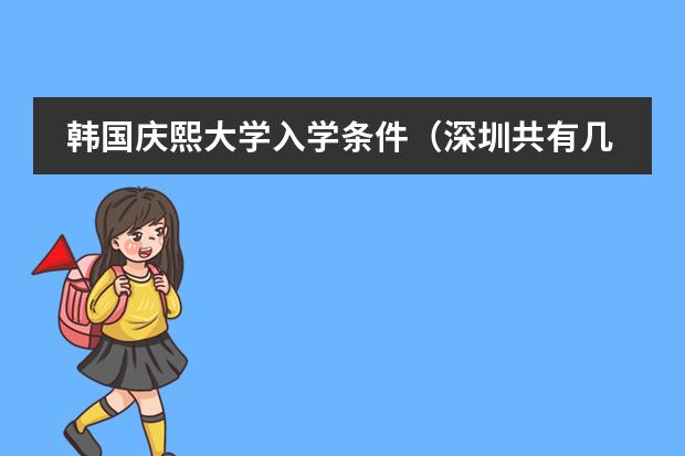 韩国庆熙大学入学条件（深圳共有几所国际学校）