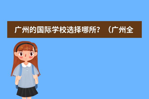 广州的国际学校选择哪所？（广州全日制韩语学校）