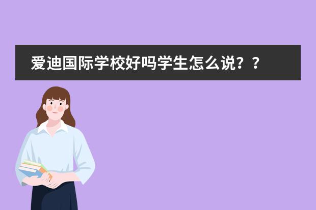 爱迪国际学校好吗学生怎么说？？
