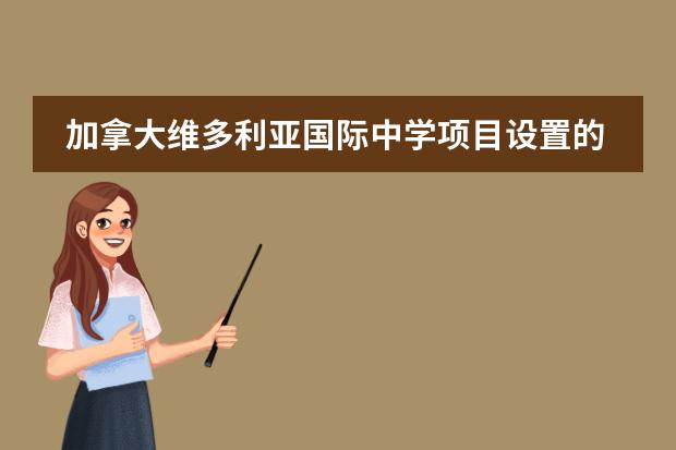 加拿大维多利亚国际中学项目设置的中学课程有哪些？