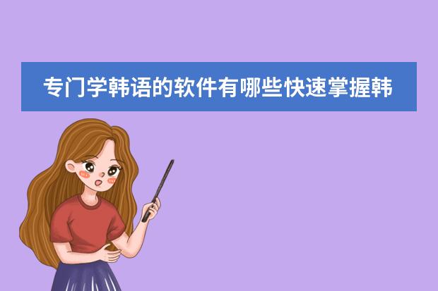 专门学韩语的软件有哪些快速掌握韩语语法的软件推荐