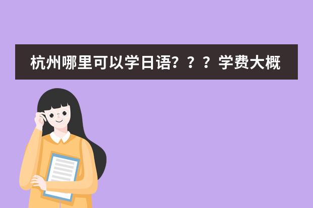 杭州哪里可以学日语？？？学费大概是多少？