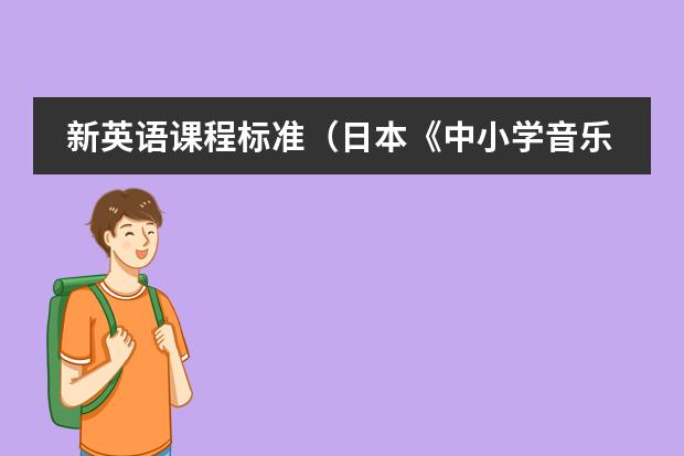 新英语课程标准(日本《中小学音乐学习指导要领》的制定背景及意义)
