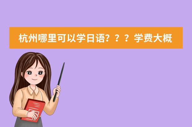 杭州哪里可以学日语？？？学费大概是多少？